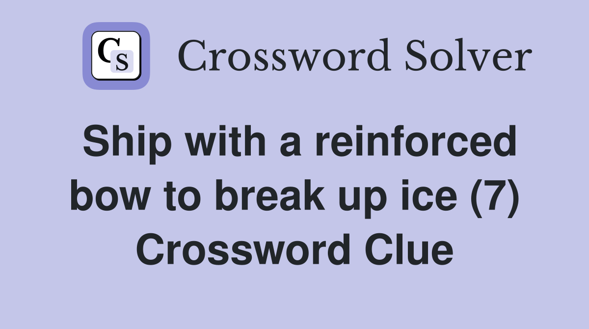 Ship with a reinforced bow to break up ice (7) Crossword Clue Answers